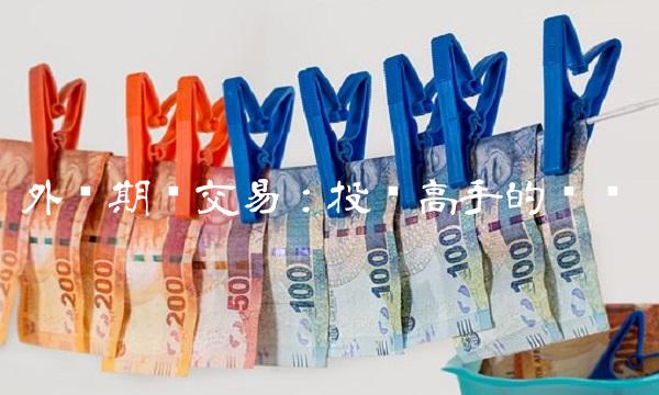 外汇期货交易：投资高手的战场