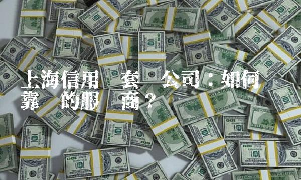 上海信用卡套现公司：如何选择靠谱的服务商？