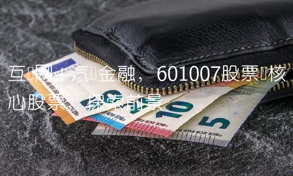 互联网+汽车金融，601007股票为核心股票，探索前景