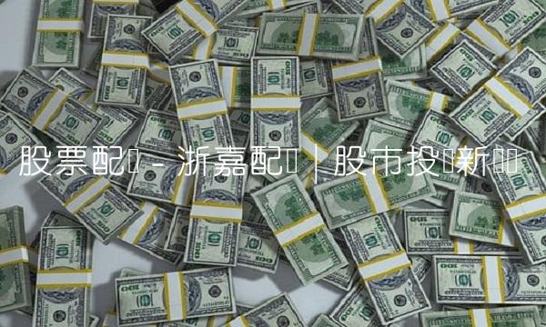 股票配资 - 浙嘉配资 股市投资新选择