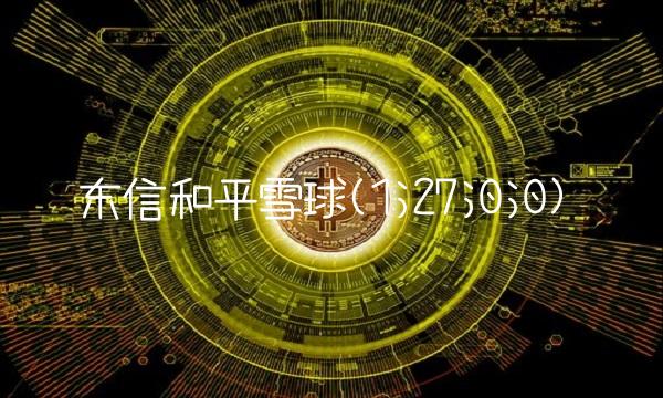 东信和平雪球(1;27;0;0)(2)