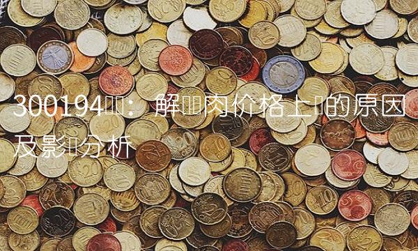 300194传闻：解读猪肉价格上涨的原因及影响分析
