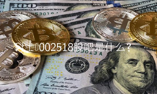科士达002518股吧是什么？